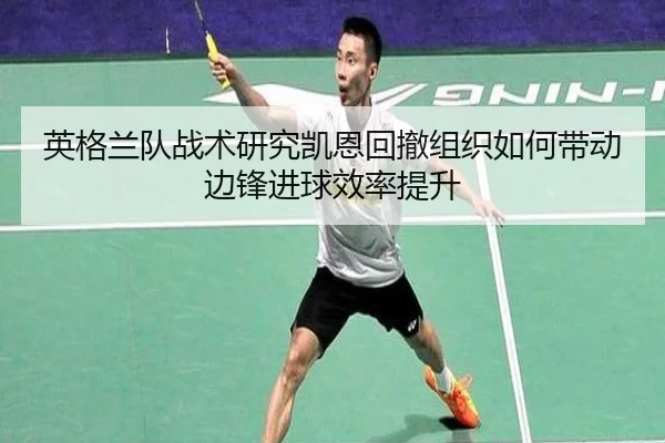 英格兰队战术研究凯恩回撤组织如何带动边锋进球效率提升