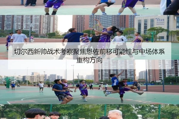 切尔西新帅战术考察聚焦恩佐前移可能性与中场体系重构方向